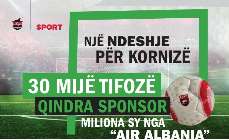Një ndeshje për kornizë, 30 mijë tifozë, qindra sponsor, miliona sy nga “Air Albania”