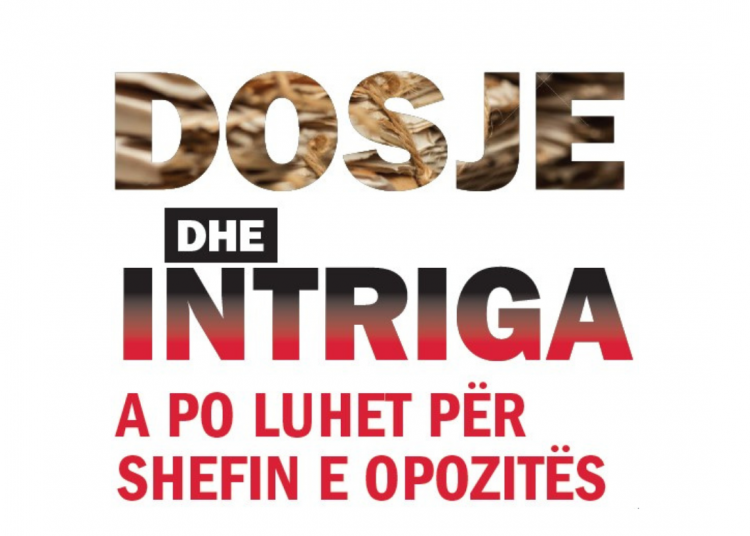 Dosje dhe intriga/ A po luhet për shefin e Opozitës